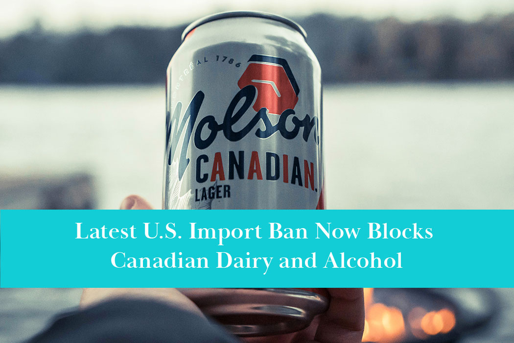 Latest U.S. import ban now blocks Canadian dairy and alcohol products