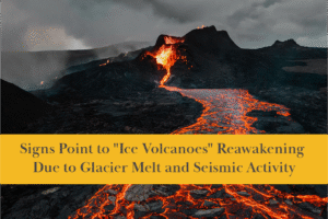 Signs Point to Ice Volcanoes Reawakening Due to Glacier Melt and Seismic Activity