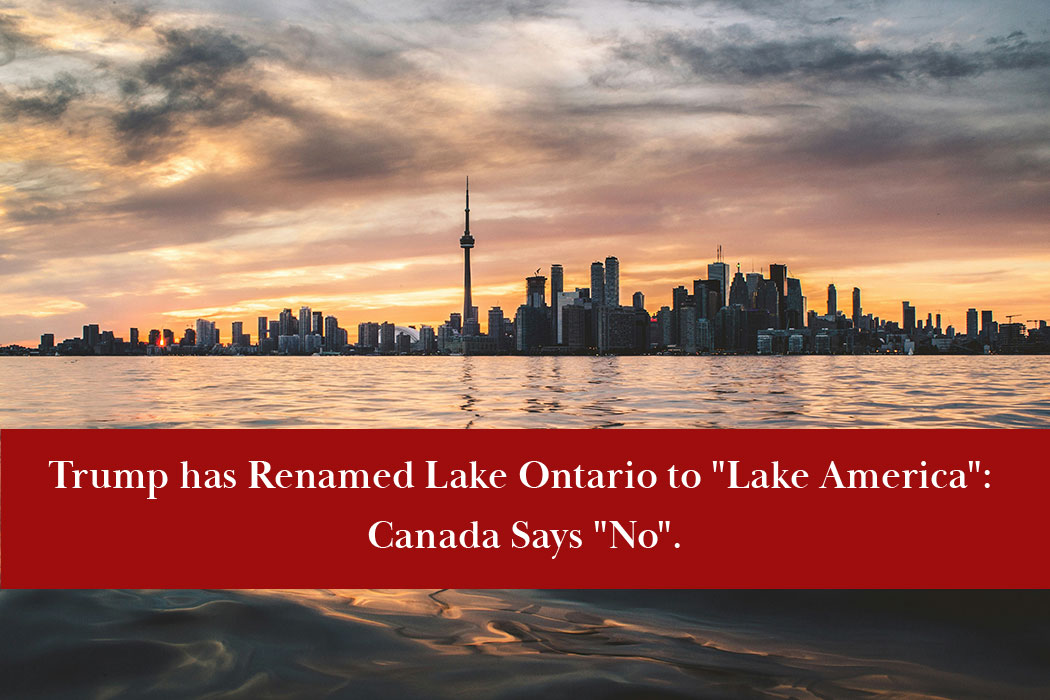 Trump signed an executive order renaming Lake Ontario "Lake America". Canada has said "no".